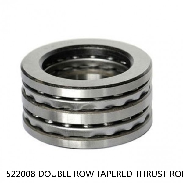 522008 DOUBLE ROW TAPERED THRUST ROLLER BEARINGS